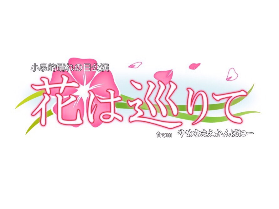 小泉的晴れの日公演『花は巡りて』 Fromやめちまえかんぱにー