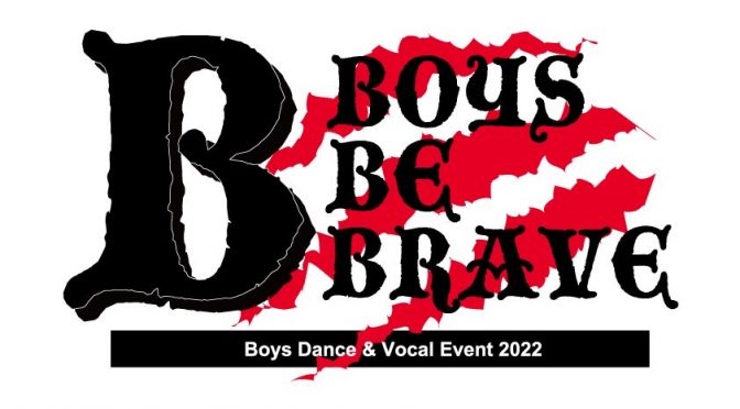 Boys Dance&Vocal Event 2022~Boys be Brave~